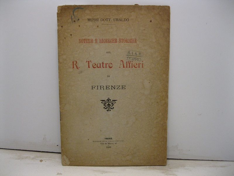 Notizie e ricerche storiche sul R. Teatro Alfieri di Firenze